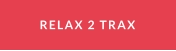 RELAX 2 TRAX